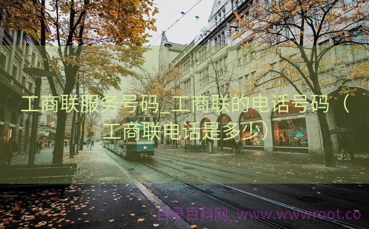 工商联服务号码_工商联的电话号码（工商联电话是多少）