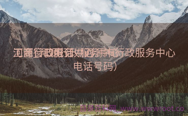河源行政服务中心

工商_河源行政服务中心

工商窗口电话（河源市行政服务中心电话号码）