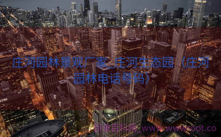 庄河园林景观厂家_庄河生态园（庄河园林电话号码）
