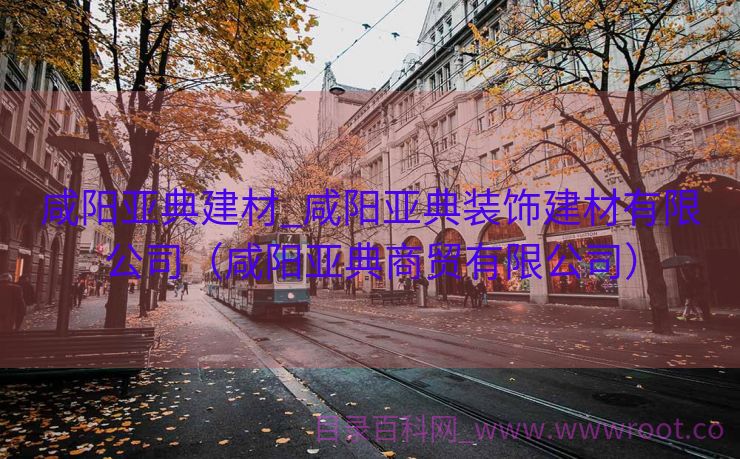 咸阳亚典建材_咸阳亚典装饰建材有限公司（咸阳亚典商贸有限公司）