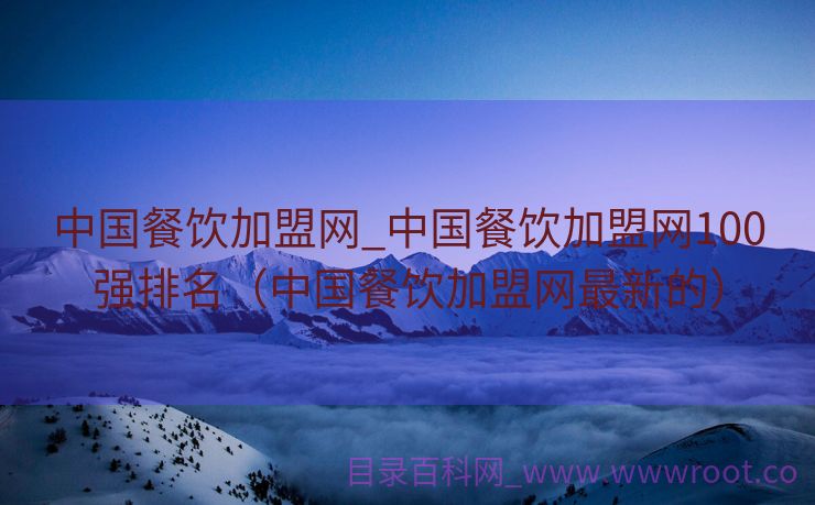 中国餐饮加盟网_中国餐饮加盟网100强排名（中国餐饮加盟网最新的）