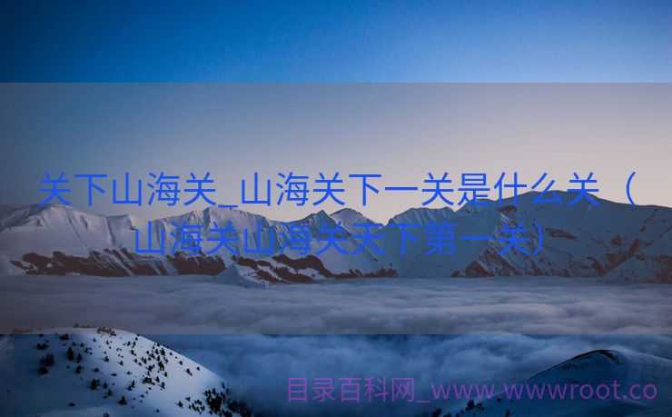 关下山海关_山海关下一关是什么关（山海关山海关天下第一关）