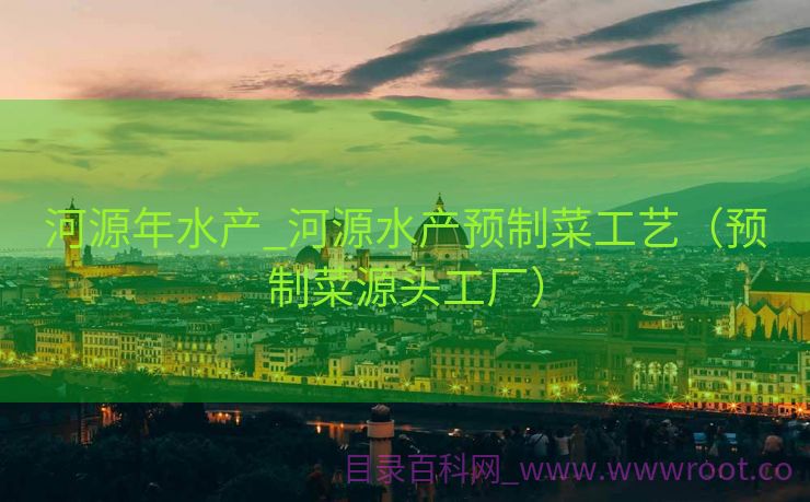 河源年水产_河源水产预制菜工艺（预制菜源头工厂）