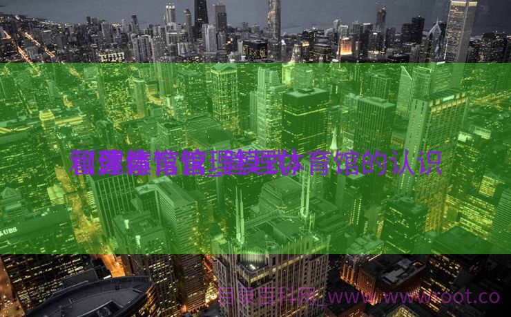 管理体育馆_管理体育馆的认识

和劳绩
（体育馆管理模式）