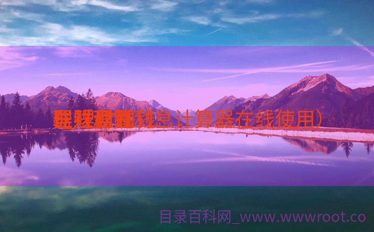 理财利钱
5_理财利钱
在线盘算
器（理财利息计算器在线使用）
