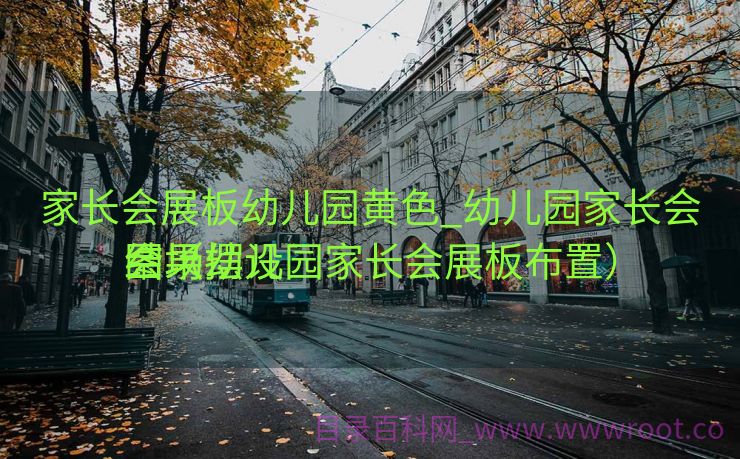 家长会展板幼儿园黄色_幼儿园家长会会场摆设

结果
图（幼儿园家长会展板布置）
