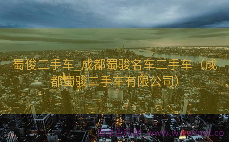 蜀俊二手车_成都蜀骏名车二手车（成都蜀骏二手车有限公司）