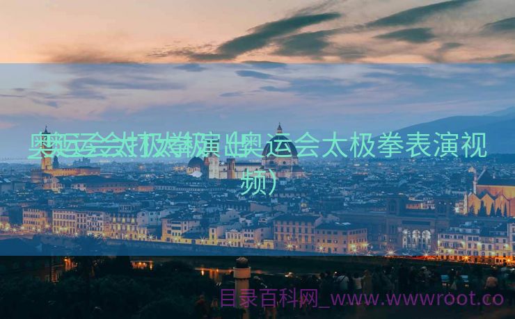 奥运会太极拳演出
_奥运会打太极（奥运会太极拳表演视频）