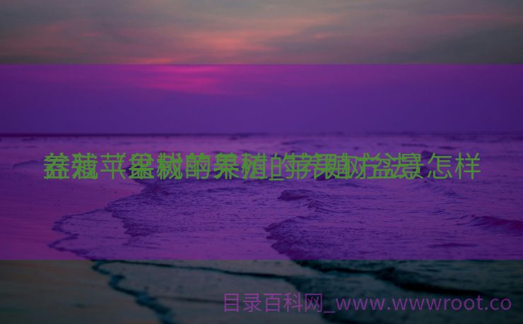 盆栽苹果树的养殖_苹果树盆景怎样
养殖（盆栽苹果树的养殖方法）