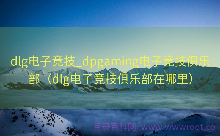dlg电子竞技_dpgaming电子竞技俱乐部（dlg电子竞技俱乐部在哪里）