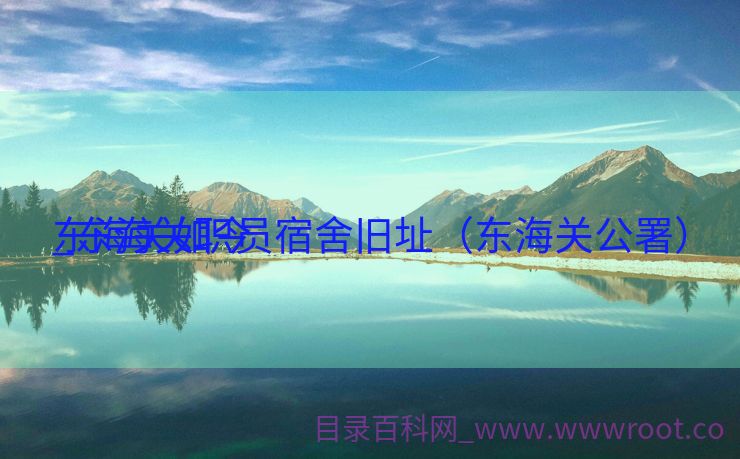 东海关如今
_东海关职员宿舍旧址（东海关公署）