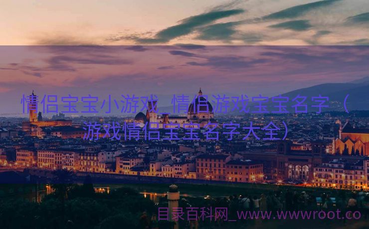 情侣宝宝小游戏_情侣游戏宝宝名字（游戏情侣宝宝名字大全）
