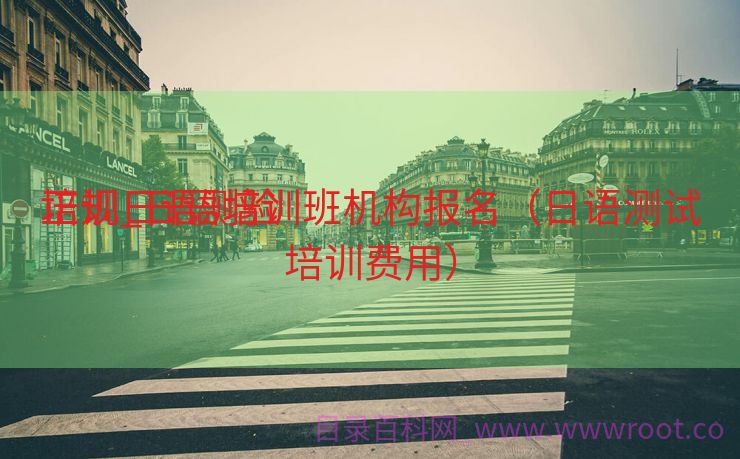 正规日语测验
培训_日语培训班机构报名（日语测试培训费用）