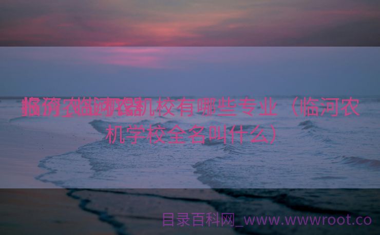 临河农业机器
报价_临河农机校有哪些专业（临河农机学校全名叫什么）