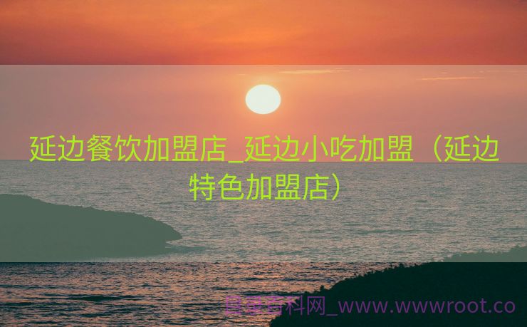 延边餐饮加盟店_延边小吃加盟（延边特色加盟店）