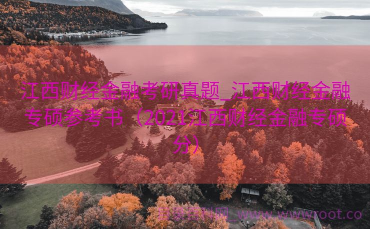 江西财经金融考研真题_江西财经金融专硕参考书（2021江西财经金融专硕分）