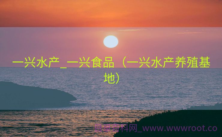 一兴水产_一兴食品（一兴水产养殖基地）