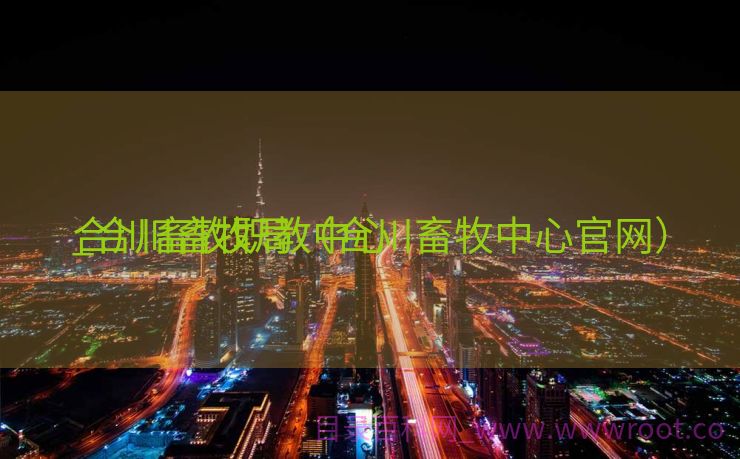 合川畜牧职教中心

_合川畜牧局（合川畜牧中心官网）