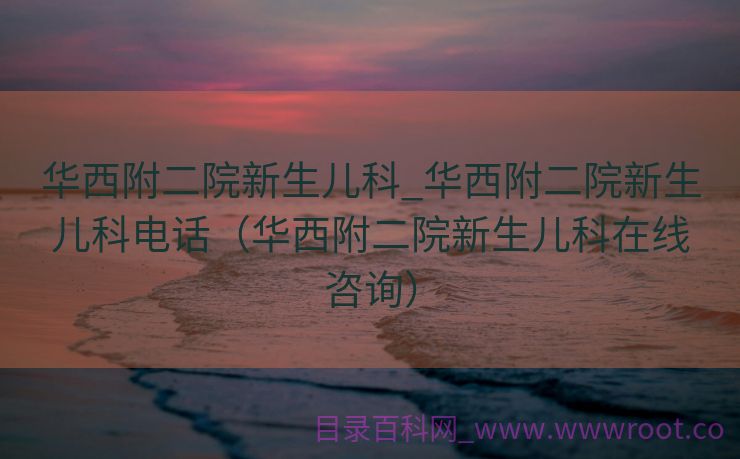 华西附二院新生儿科_华西附二院新生儿科电话（华西附二院新生儿科在线咨询）