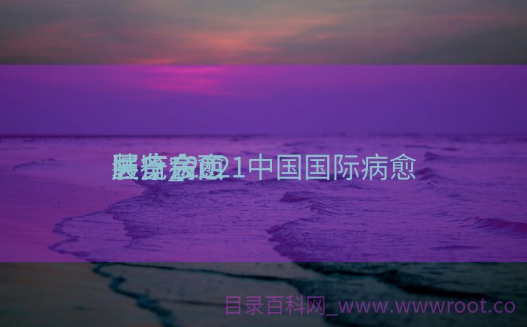 医疗病愈
装备
展览_2021中国国际病愈
医疗东西
展览会
