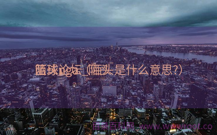 陌头
篮球论坛_陌头
篮球nga（陌头是什么意思?）