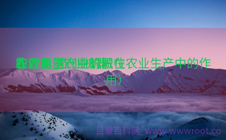 农业机器
的对象_农业机器
在农业生产中的职位
和作用（农业机械在农业生产中的作用）