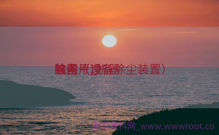 装备
除尘干净
机图片_机器
装备
除尘（设备除尘装置）