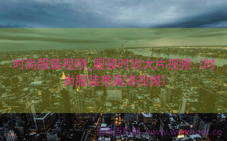时尚服装视频_服装时尚大片视频（时尚服装秀高清视频）