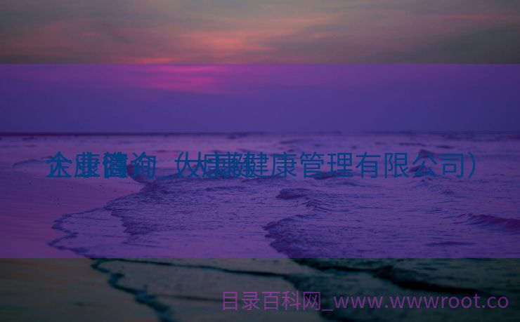 大康健
企业咨询_大康健
企业简介（大康健康管理有限公司）