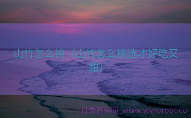 山竹怎么挑（山竹怎么挑选才好吃又甜）
