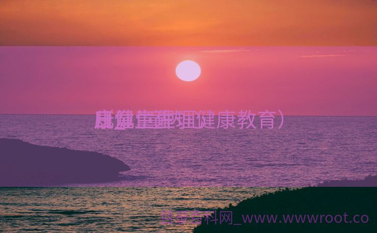 儿童生理
康健
日_儿童内心
康健
（儿童生理健康教育）