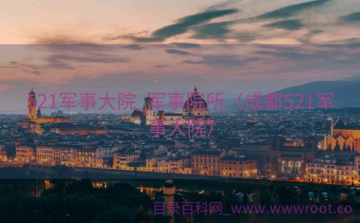 521军事大院_军事院所（成都521军事大院）